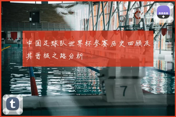 中国足球队世界杯参赛历史回顾及其晋级之路分析