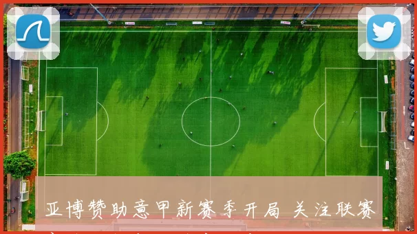 亚博赞助意甲新赛季开局 关注联赛商业合作与品牌布局变化