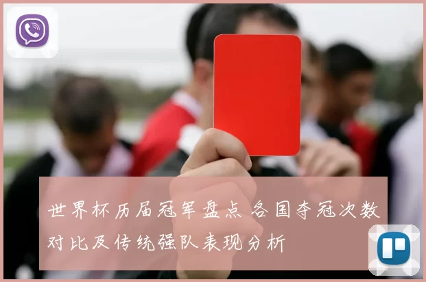 世界杯历届冠军盘点 各国夺冠次数对比及传统强队表现分析