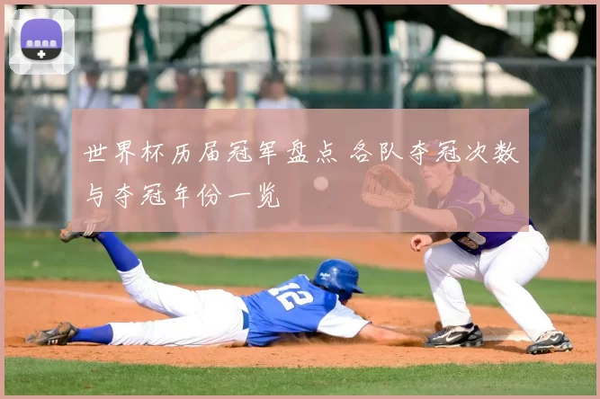 世界杯历届冠军盘点 各队夺冠次数与夺冠年份一览